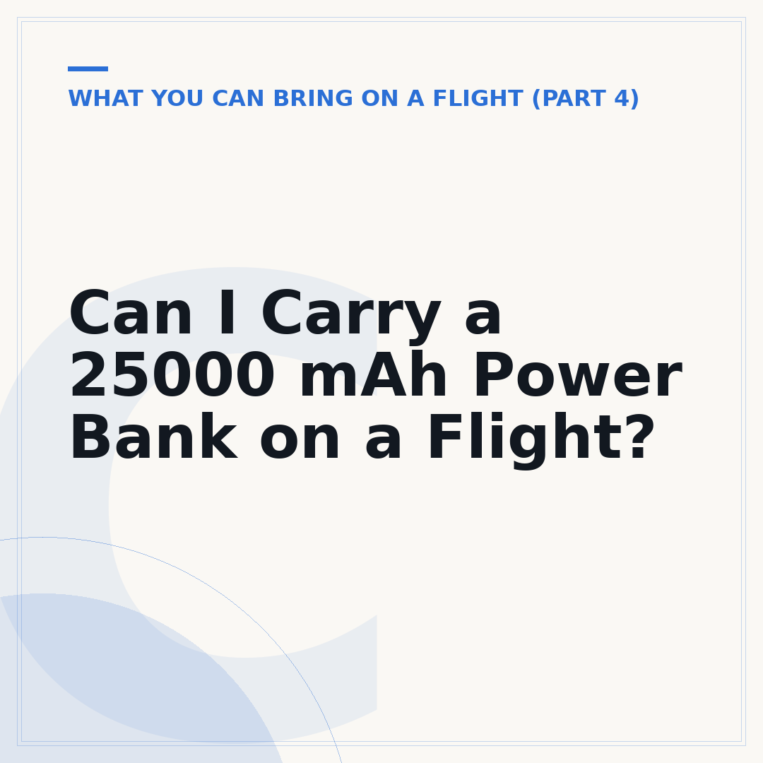 Can I Carry a 25000 mAh Power Bank on a Flight?