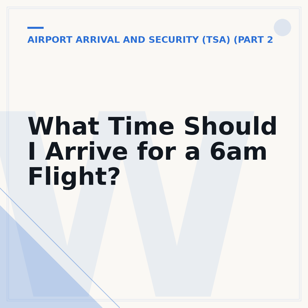 What Time Should I Arrive for a 6am Flight?