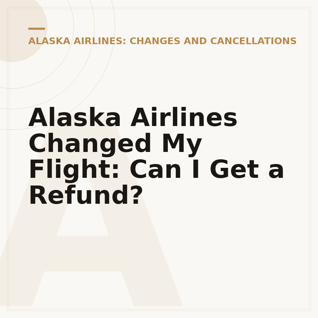 Alaska Airlines Changed My Flight: Can I Get a Refund?