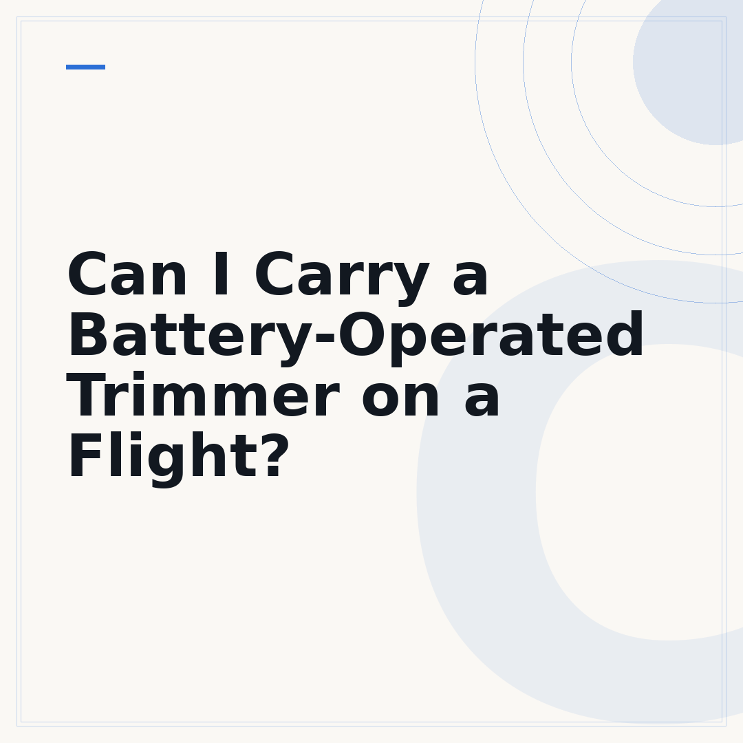 Can I Carry a Battery-Operated Trimmer on a Flight?