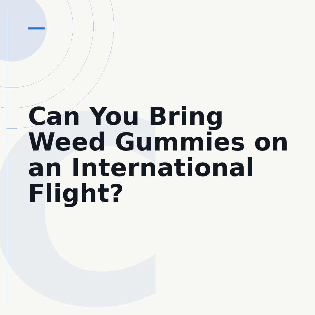 Can You Bring Weed Gummies on an International Flight?