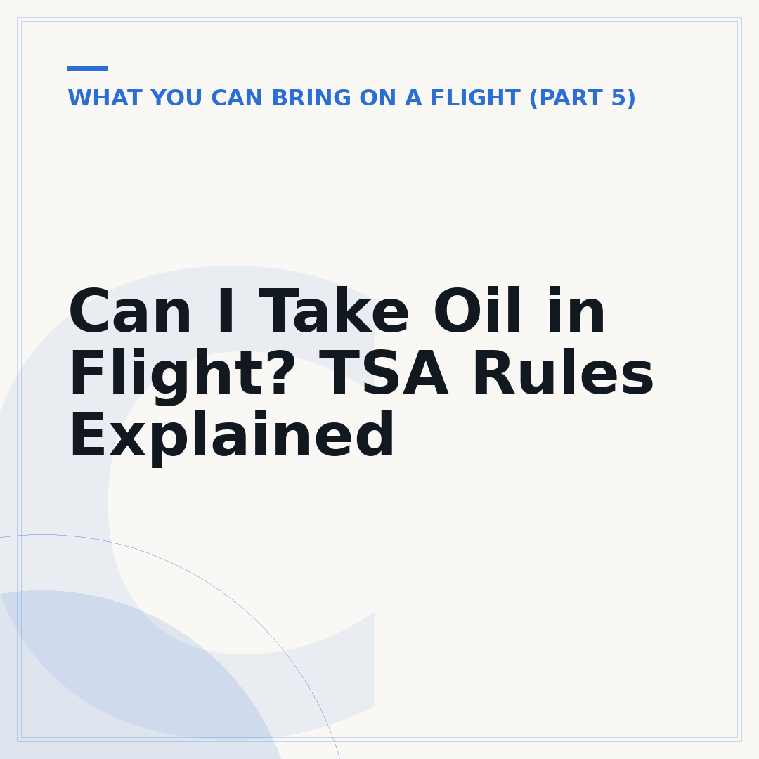 Can I Take Oil in Flight? TSA Rules Explained