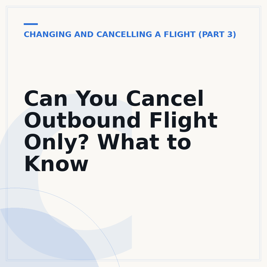 Can You Cancel Outbound Flight Only? What to Know