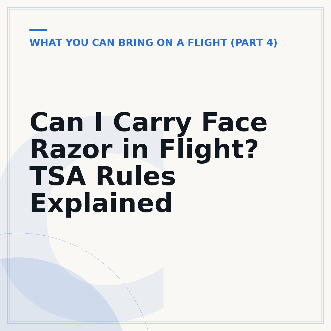 Can I Carry Face Razor in Flight? TSA Rules Explained