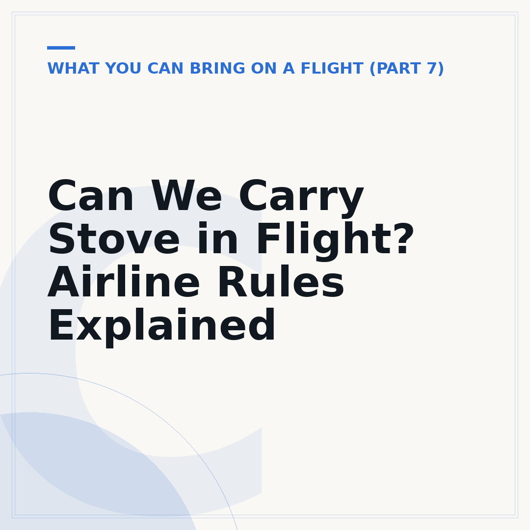 Can We Carry Stove in Flight? Airline Rules Explained