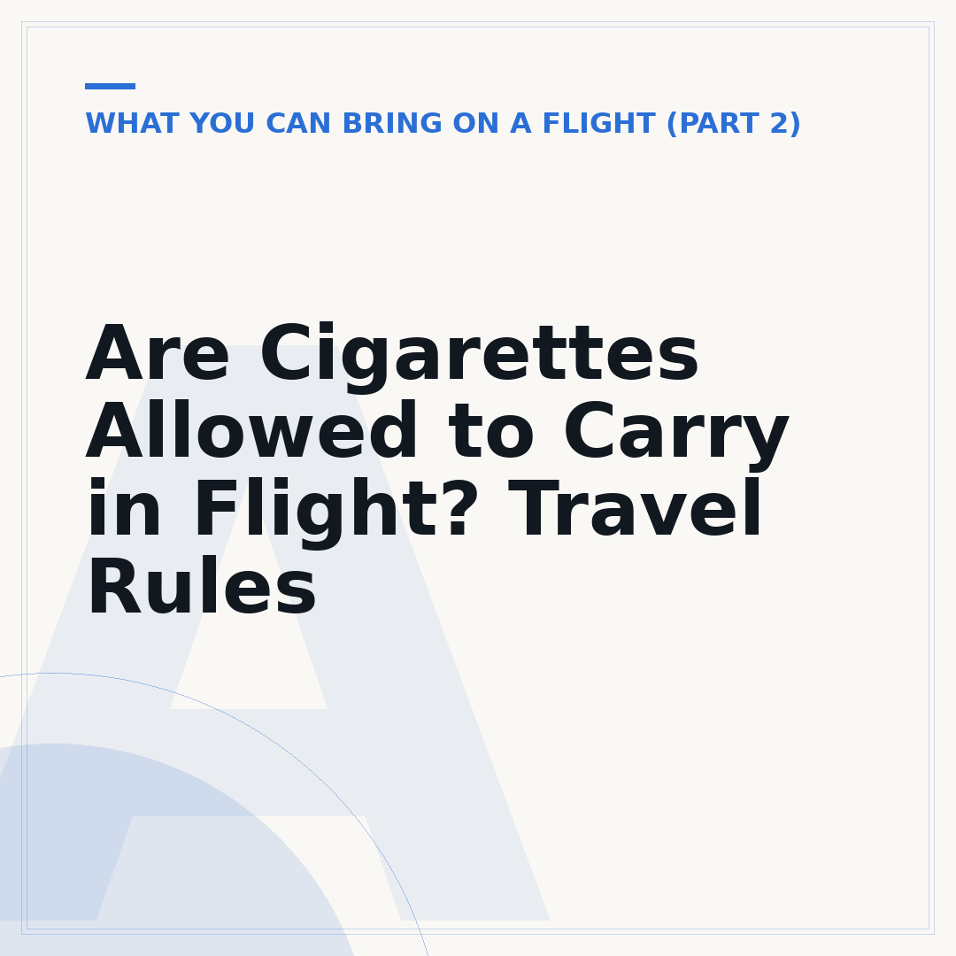 Are Cigarettes Allowed to Carry in Flight? Travel Rules