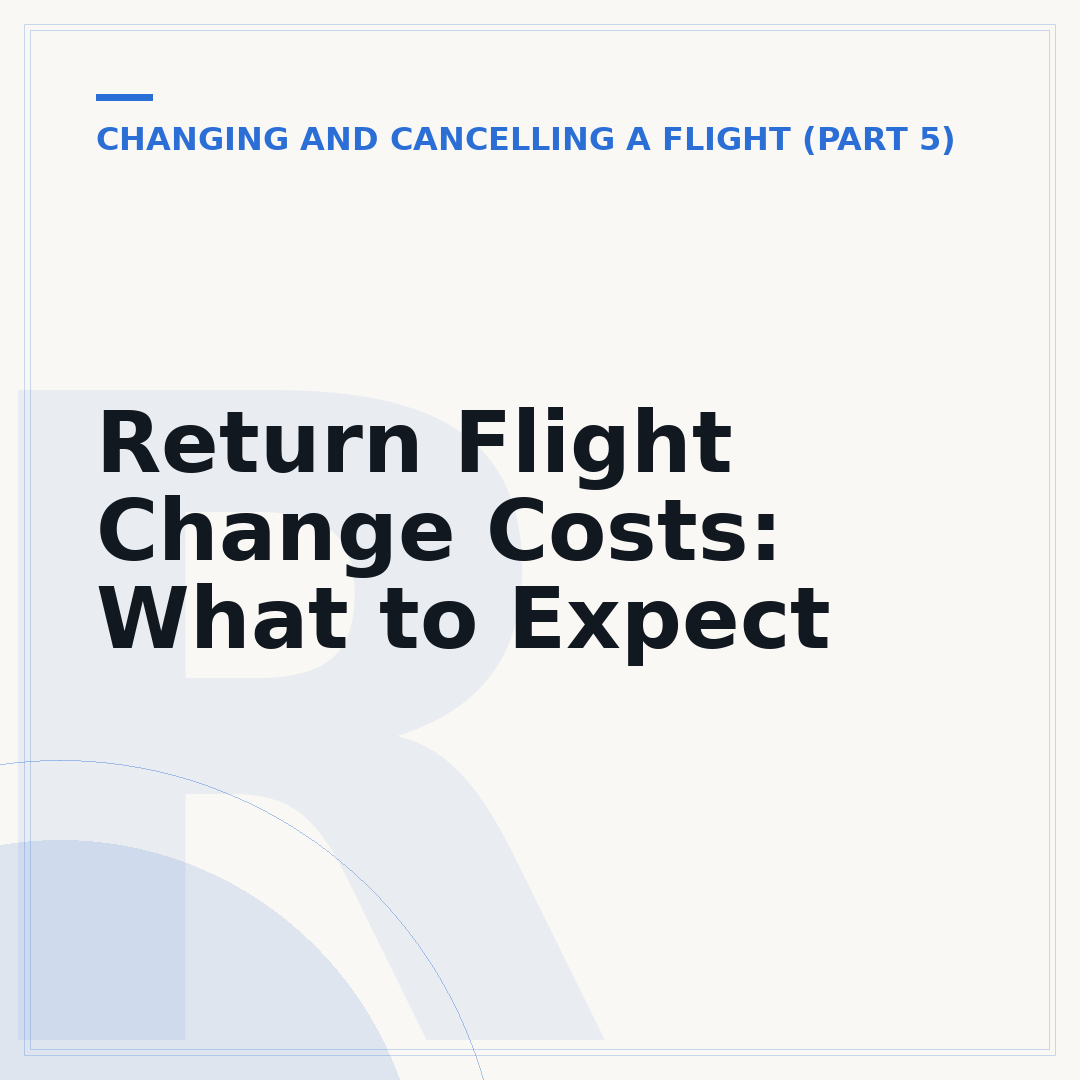Return Flight Change Costs: What to Expect
