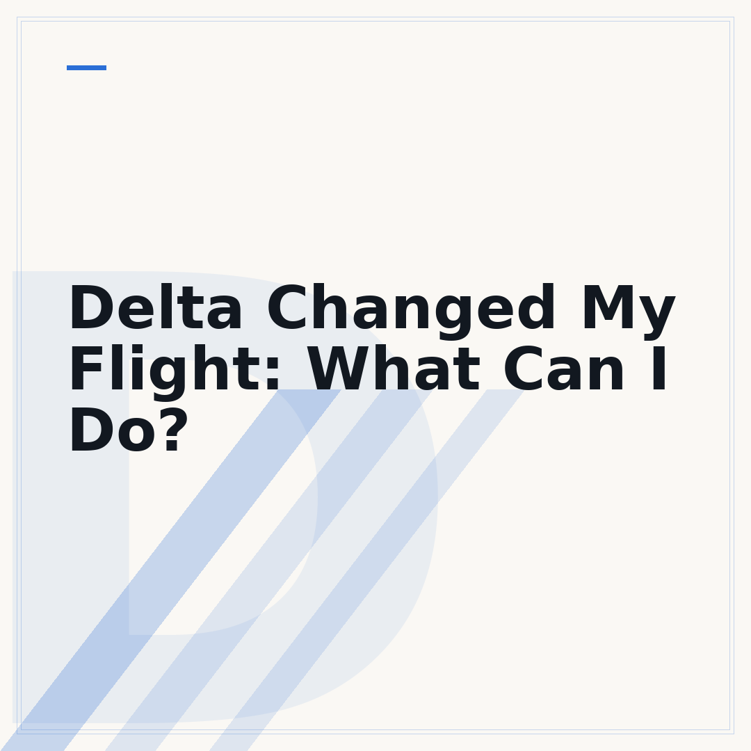 Delta Changed My Flight: What Can I Do?