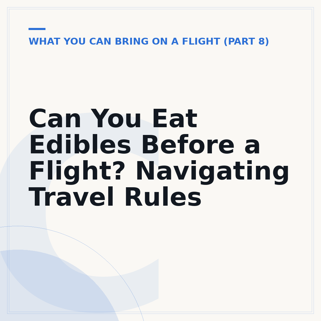 Can You Eat Edibles Before a Flight? Navigating Travel Rules
