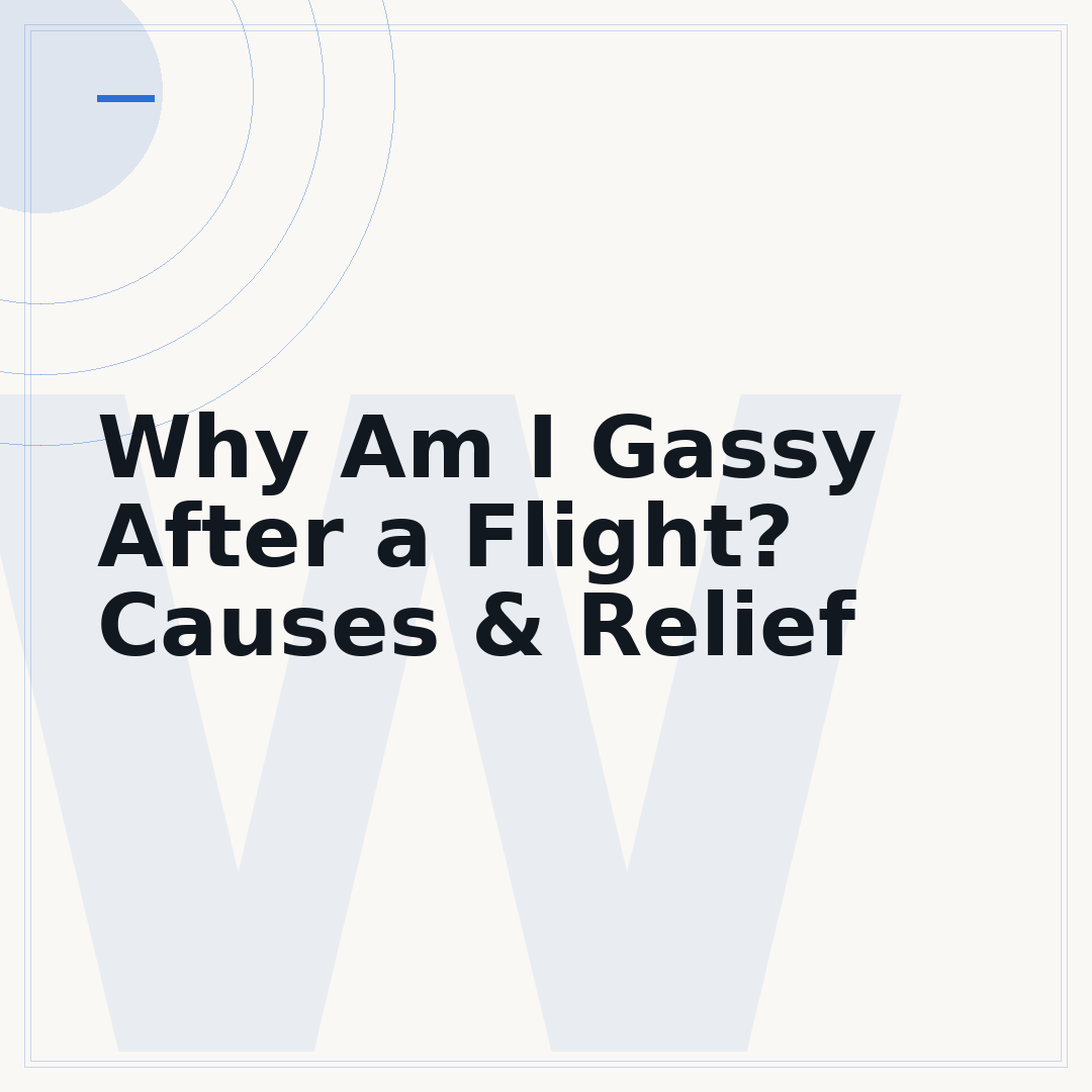Why Am I Gassy After a Flight? Causes & Relief
