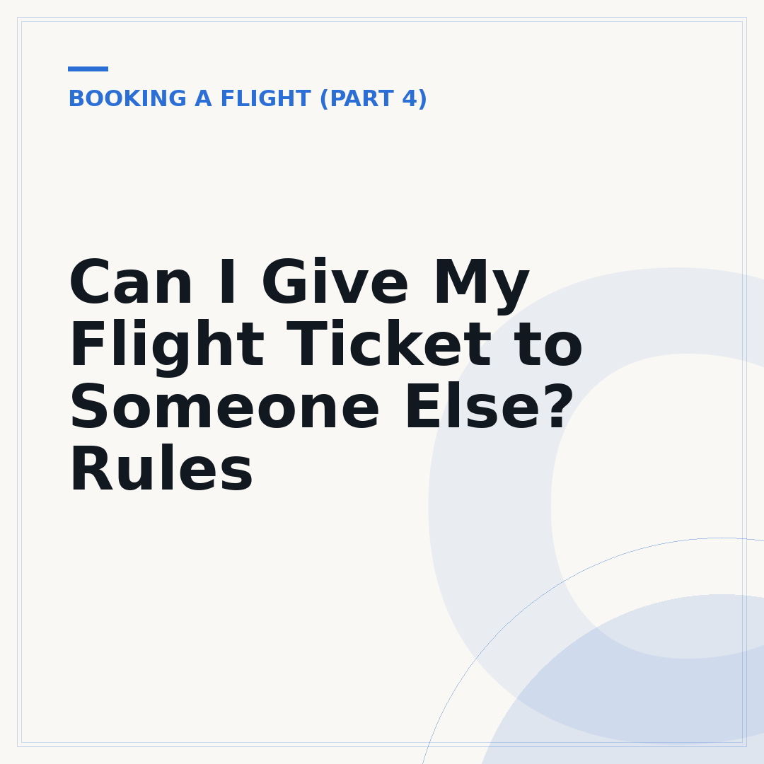 Can I Give My Flight Ticket to Someone Else? Rules