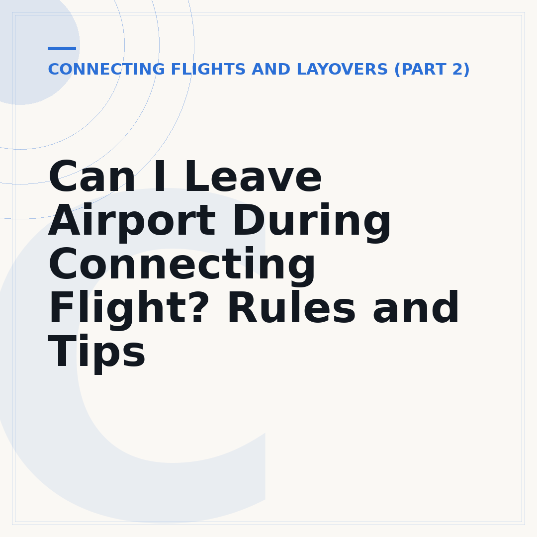 Can I Leave Airport During Connecting Flight? Rules and Tips