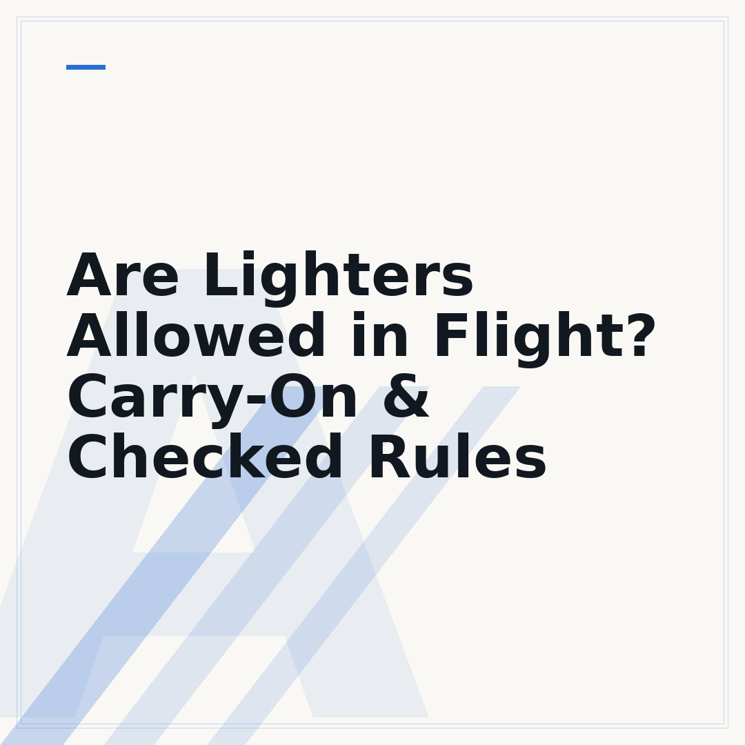 Are Lighters Allowed in Flight? Carry-On & Checked Rules