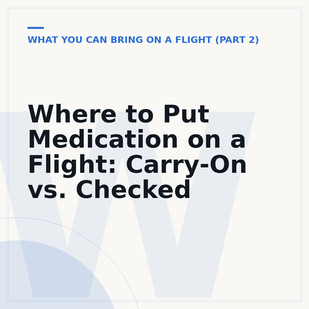Where to Put Medication on a Flight: Carry-On vs. Checked
