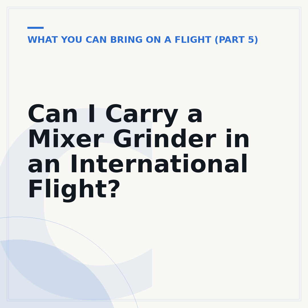 Can I Carry a Mixer Grinder in an International Flight?