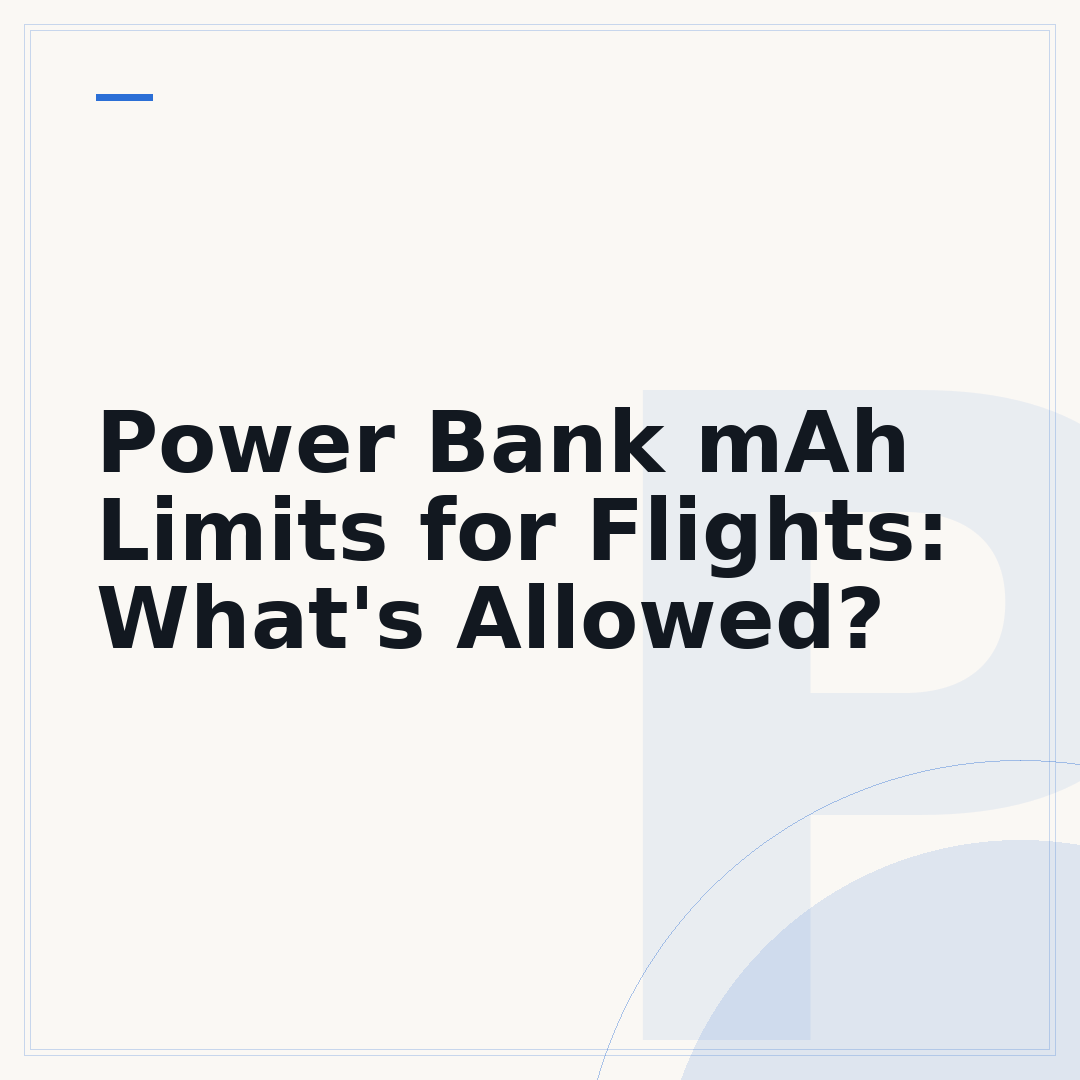 Power Bank mAh Limits for Flights: What's Allowed?