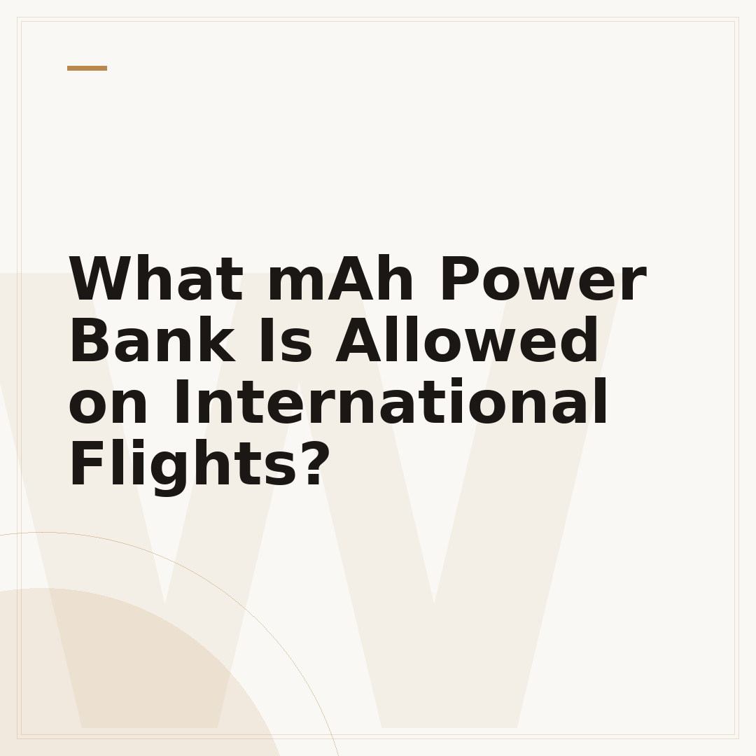 What mAh Power Bank Is Allowed on International Flights?