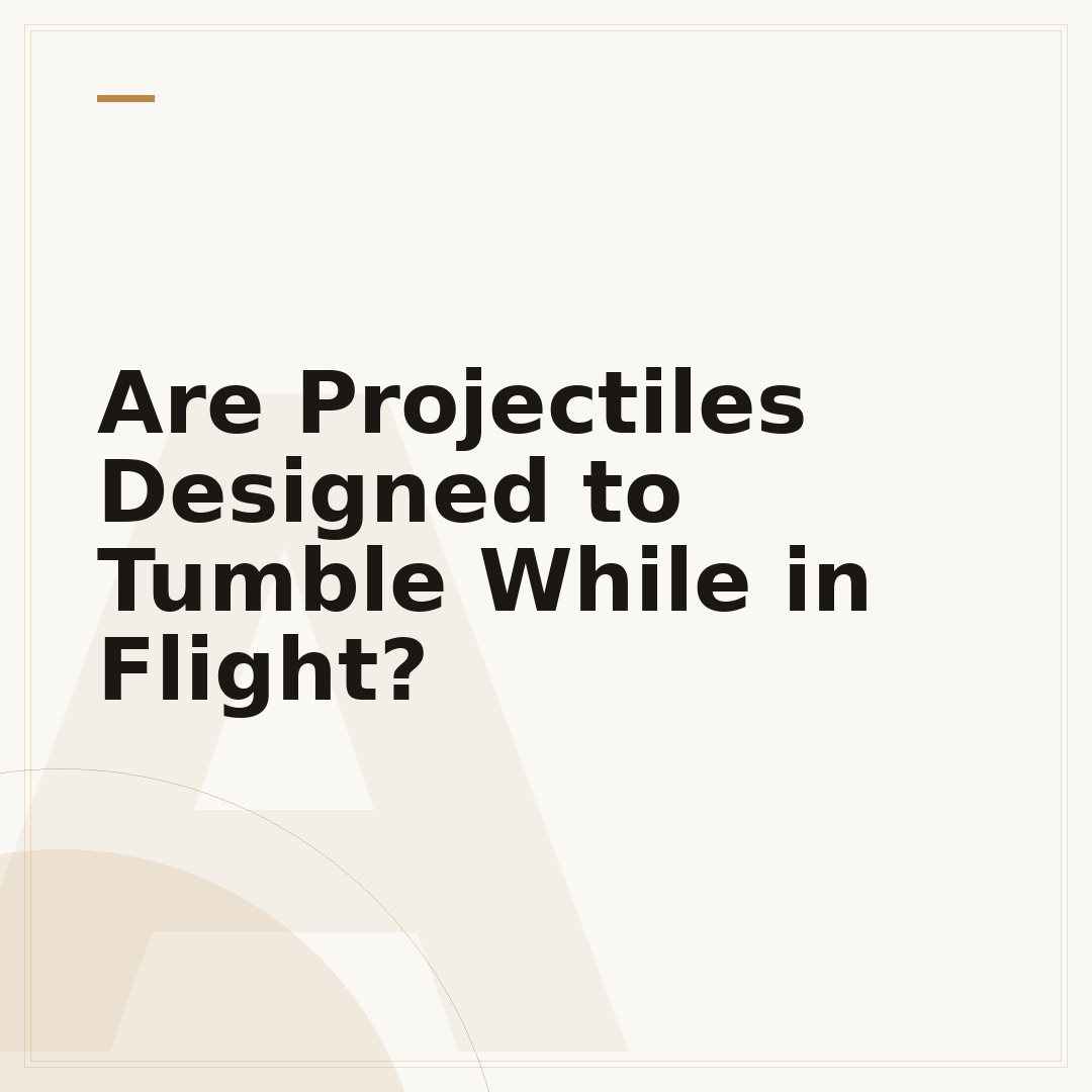 Are Projectiles Designed to Tumble While in Flight?
