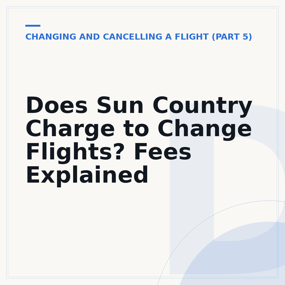 Does Sun Country Charge to Change Flights? Fees Explained