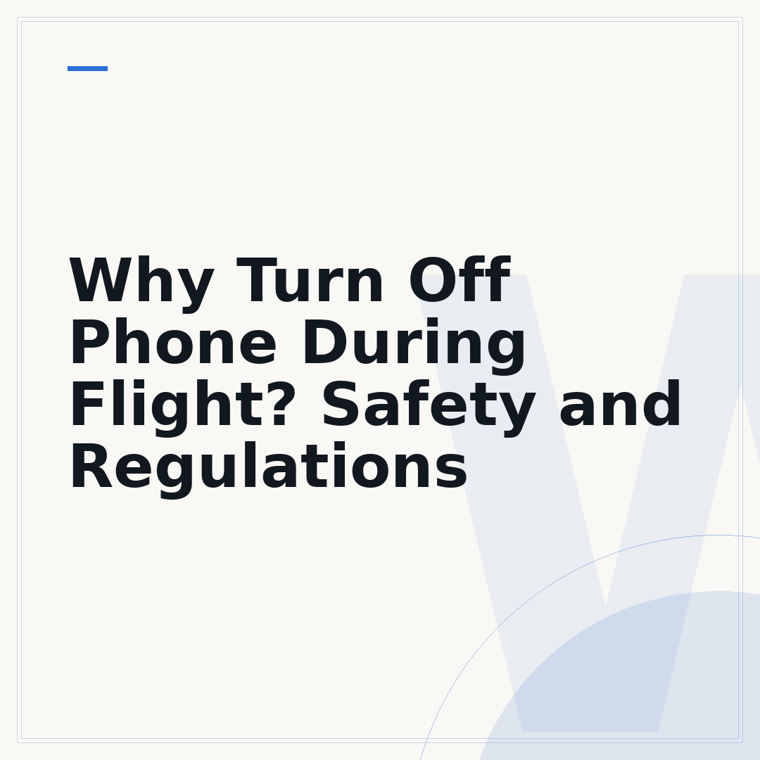 Why Turn Off Phone During Flight? Safety and Regulations