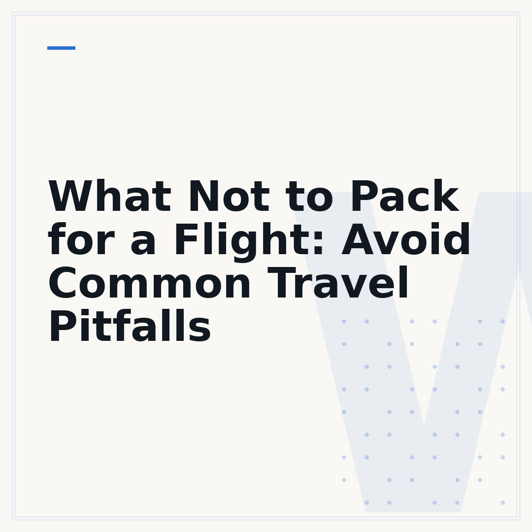 What Not to Pack for a Flight: Avoid Common Travel Pitfalls